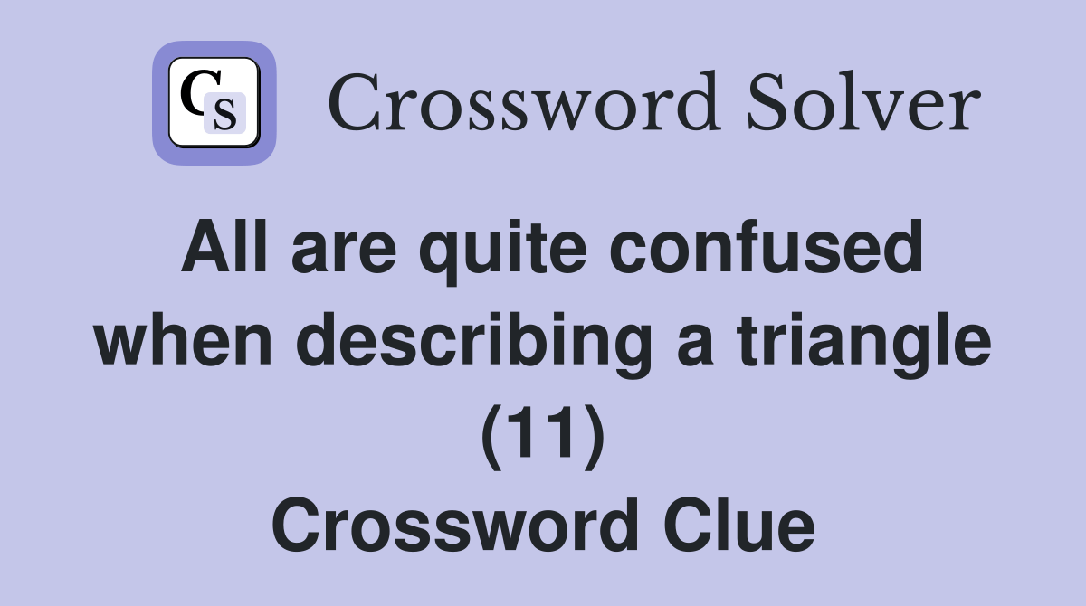 All are quite confused when describing a triangle (11) Crossword Clue